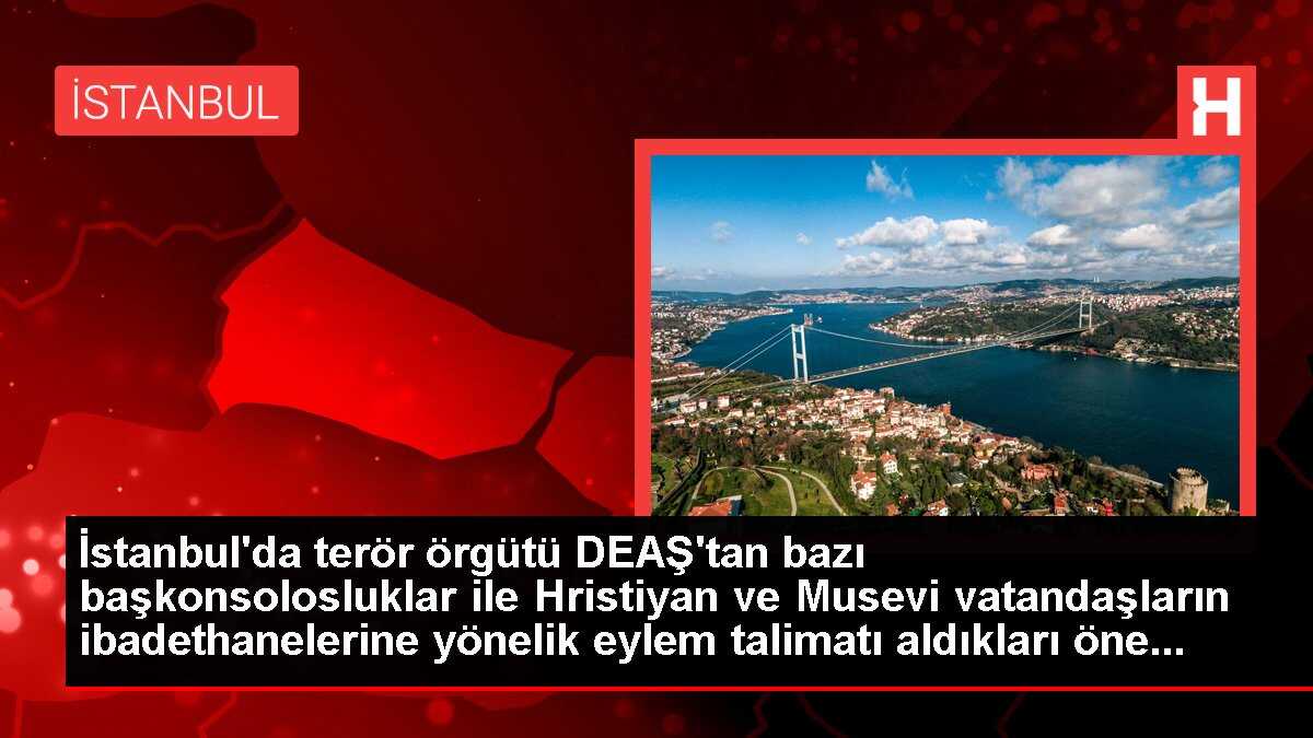 İstanbul'da terör örgütü DEAŞ'tan bazı başkonsolosluklar ile Hristiyan ve Musevi vatandaşların ibadethanelerine yönelik eylem talimatı aldıkları öne...