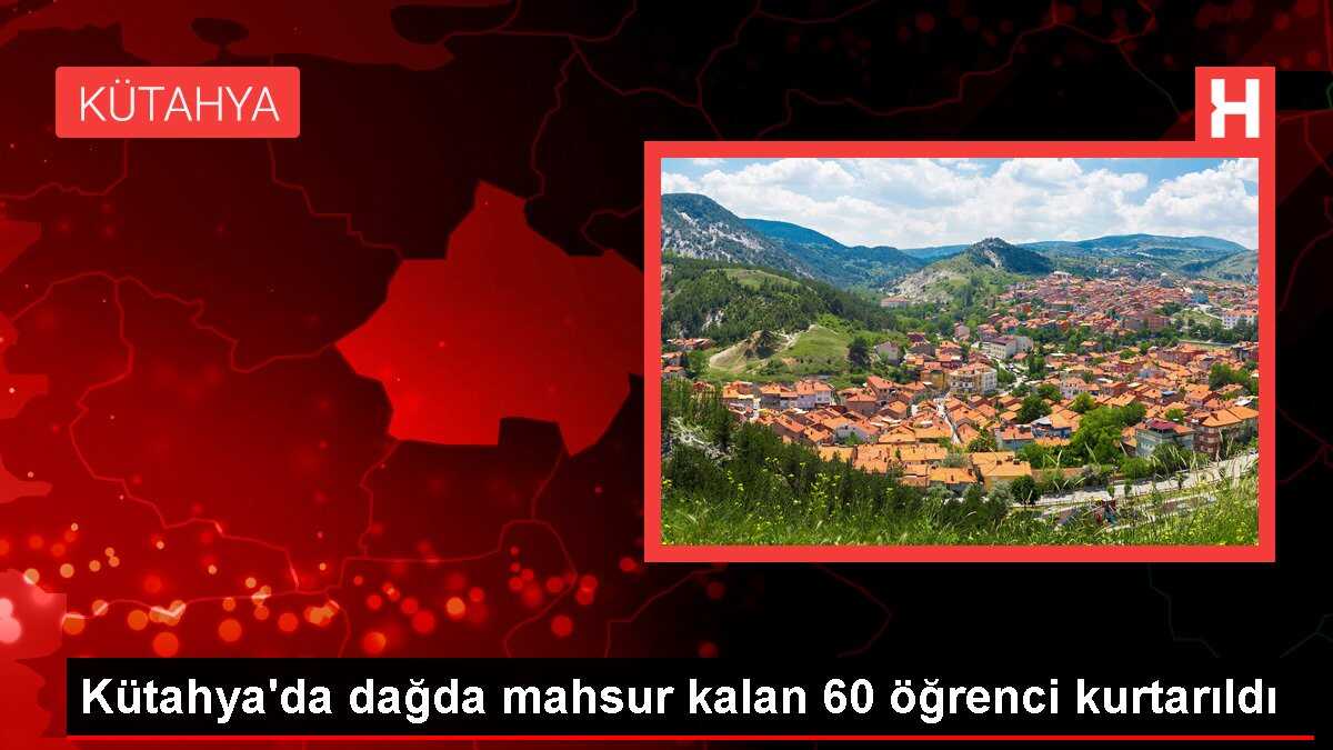 Kütahya'da dağda mahsur kalan 60 öğrenci kurtarıldı