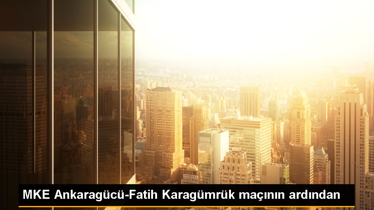 MKE Ankaragücü-Fatih Karagümrük maçının ardından