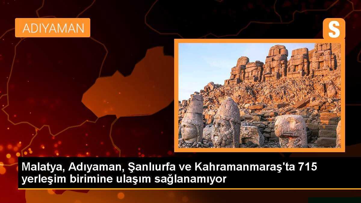 Malatya, Adıyaman, Şanlıurfa ve Kahramanmaraş\'ta 715 yerleşim birimine ulaşım sağlanamıyor