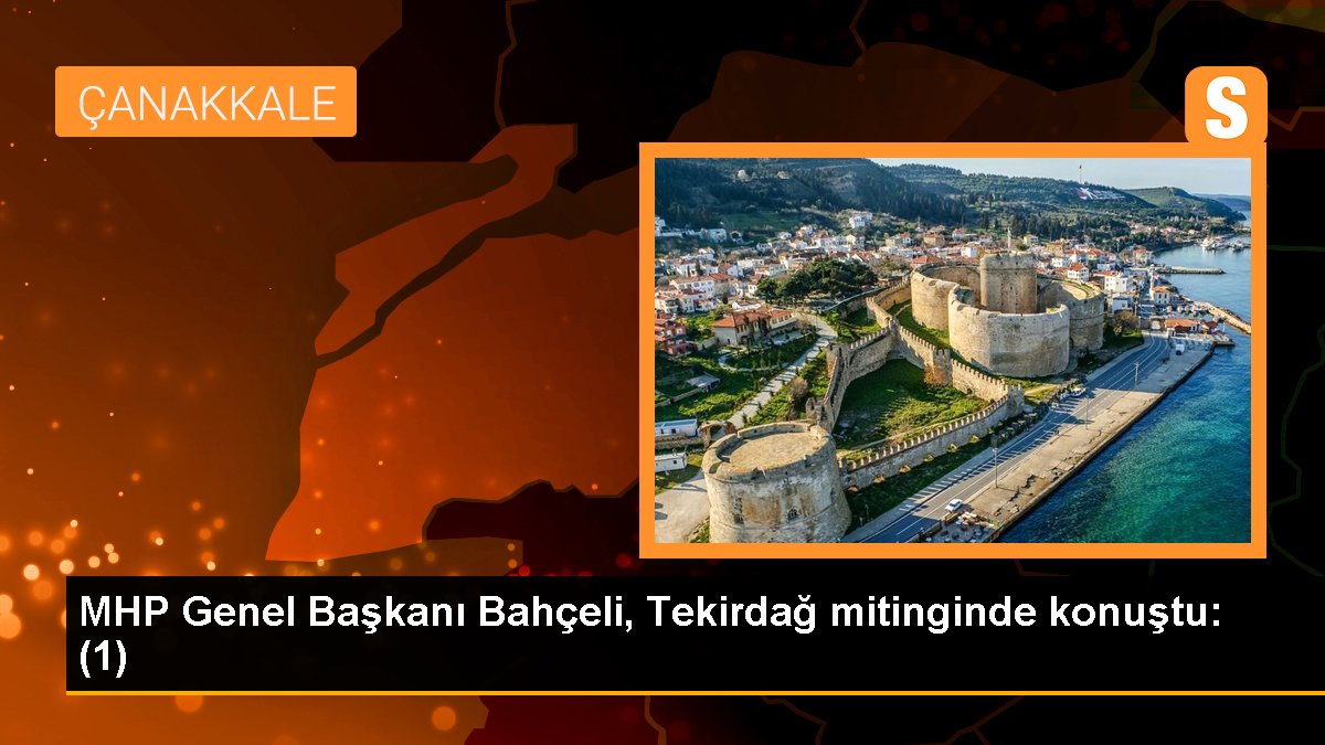 MHP Genel Başkanı Bahçeli, Tekirdağ mitinginde konuştu: (1)