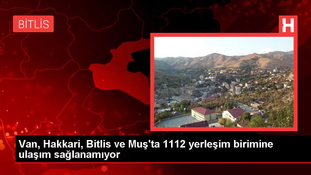 Van, Hakkari, Bitlis ve Muş'ta 1112 yerleşim birimine ulaşım sağlanamıyor