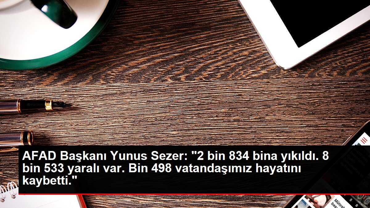 AFAD Başkanı Yunus Sezer: '2 bin 834 bina yıkıldı. 8 bin 533 yaralı var. Bin 498 vatandaşımız hayatını kaybetti.'