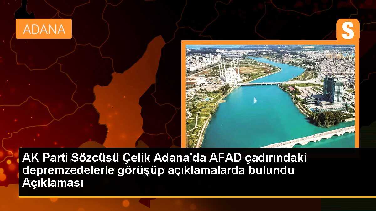 AK Parti Sözcüsü Çelik Adana\'da AFAD çadırındaki depremzedelerle görüşüp açıklamalarda bulundu Açıklaması