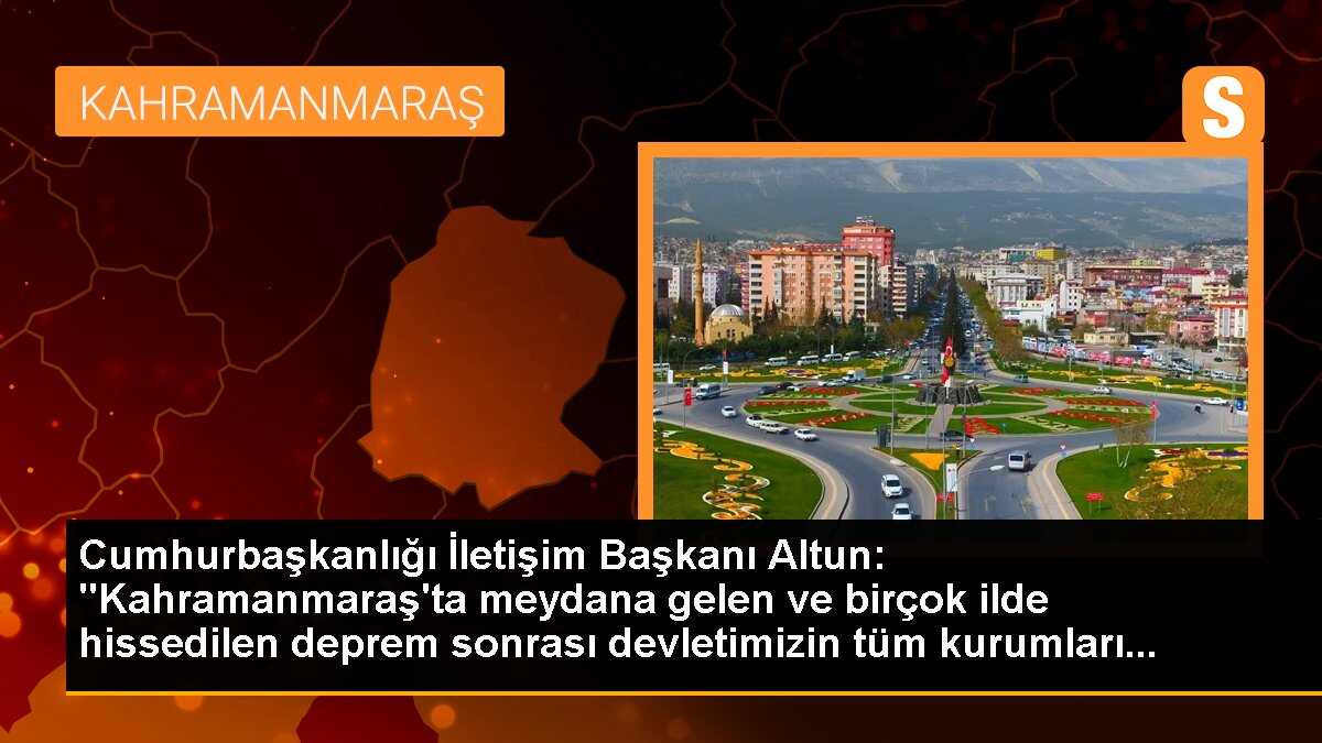 Cumhurbaşkanlığı İletişim Başkanı Altun\'dan Kahramanmaraş depremine ilişkin açıklama Açıklaması