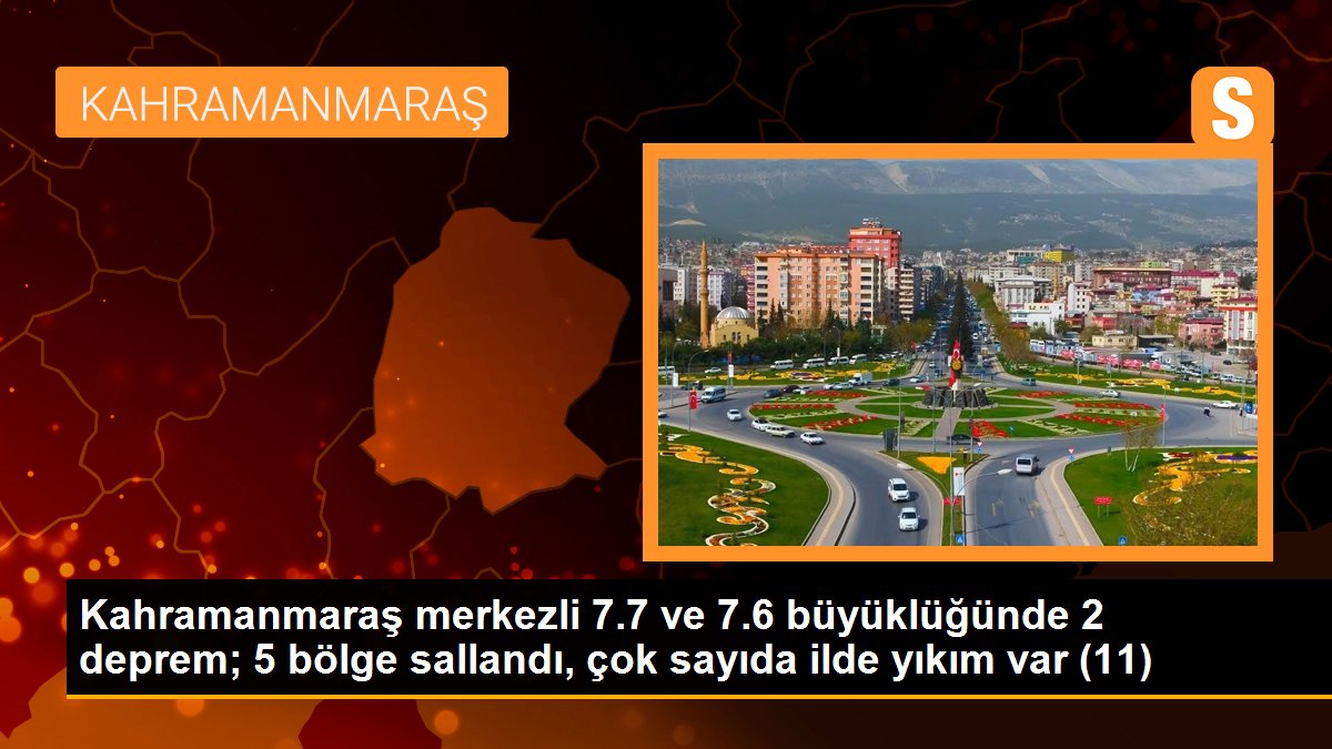 Kahramanmaraş merkezli 7.7 ve 7.6 büyüklüğünde 2 deprem; 5 bölge sallandı, çok sayıda ilde yıkım var (11)