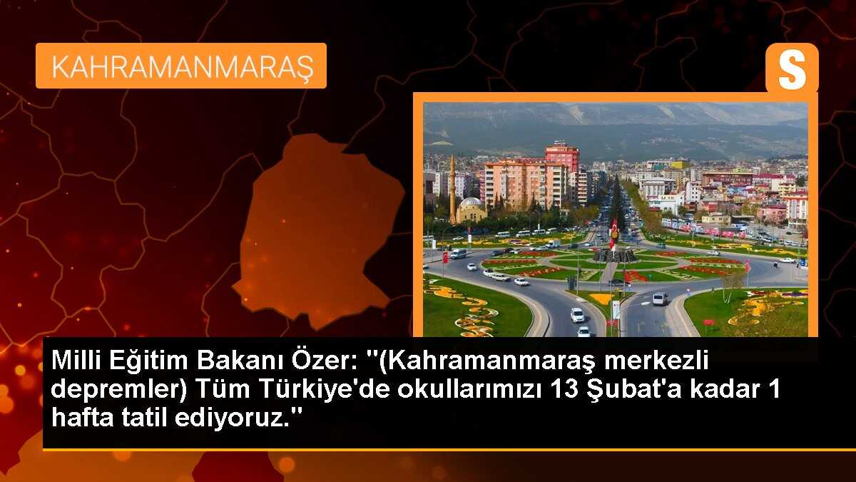 Milli Eğitim Bakanı Özer: "(Kahramanmaraş merkezli depremler) Tüm Türkiye\'de okullarımızı 13 Şubat\'a kadar 1 hafta tatil ediyoruz."