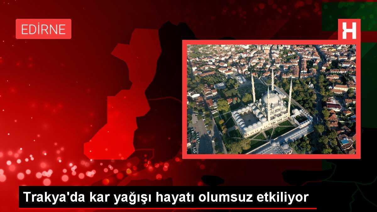 Trakya'da kar yağışı hayatı olumsuz etkiliyor