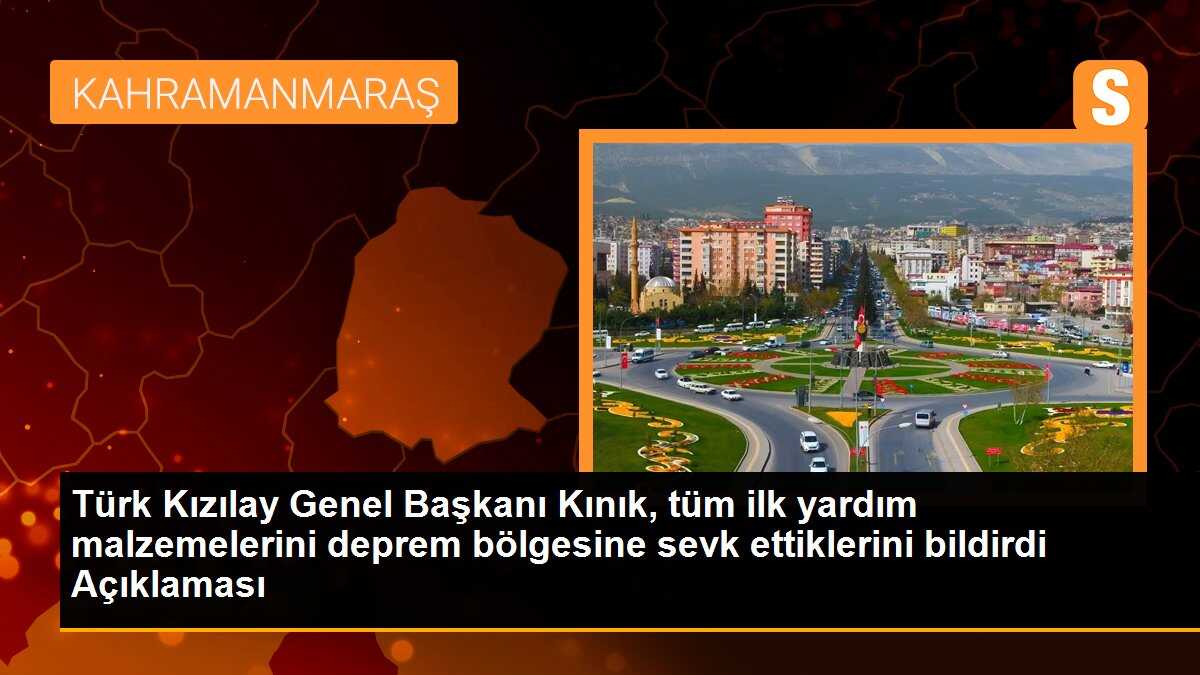 Türk Kızılay Genel Başkanı Kınık, tüm ilk yardım malzemelerini deprem bölgesine sevk ettiklerini bildirdi Açıklaması
