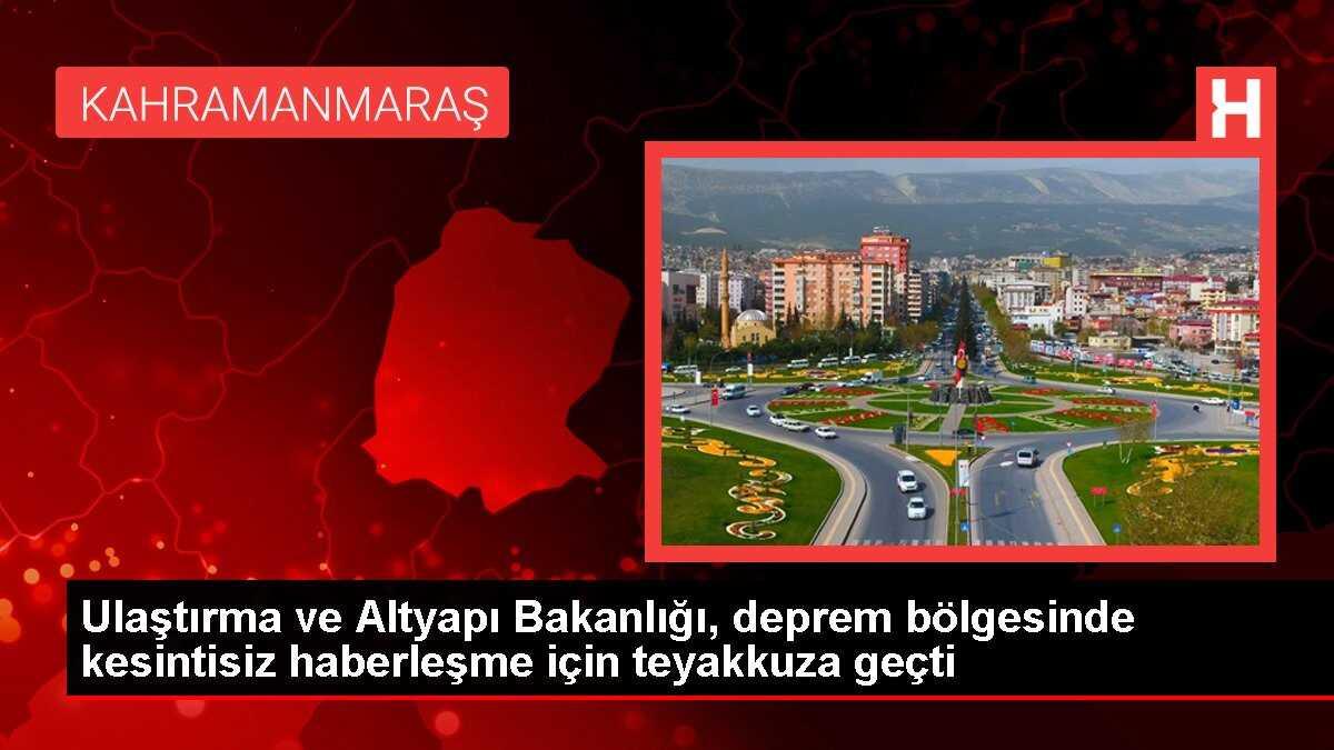Ulaştırma ve Altyapı Bakanlığı, deprem bölgesinde kesintisiz haberleşme için teyakkuza geçti