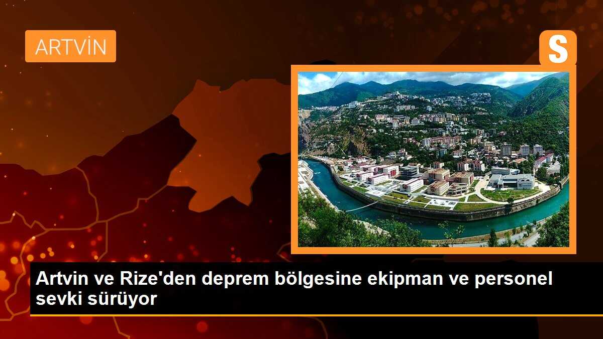 Artvin ve Rize\'den deprem bölgesine ekipman ve personel sevki sürüyor