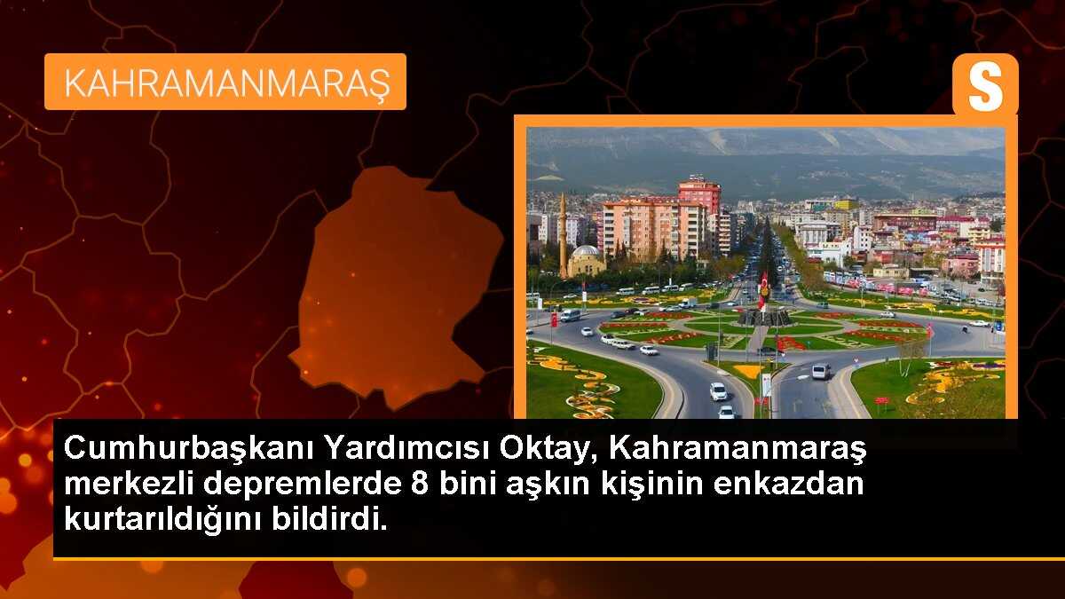 Cumhurbaşkanı Yardımcısı Oktay, Kahramanmaraş merkezli depremlerde 8 bini aşkın kişinin enkazdan kurtarıldığını bildirdi.