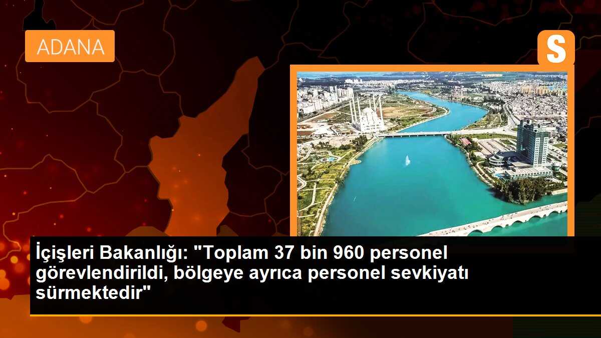 İçişleri Bakanlığı: "Toplam 37 bin 960 personel görevlendirildi, bölgeye ayrıca personel sevkiyatı sürmektedir"