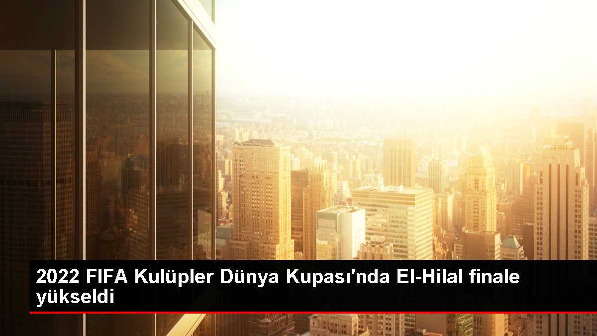 2022 FIFA Kulüpler Dünya Kupası'nda El-Hilal finale yükseldi