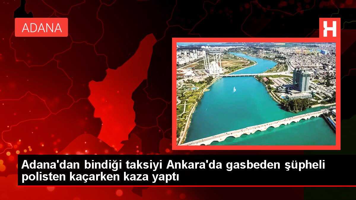 Adana'dan bindiği taksiyi Ankara'da gasbeden şüpheli polisten kaçarken kaza yaptı