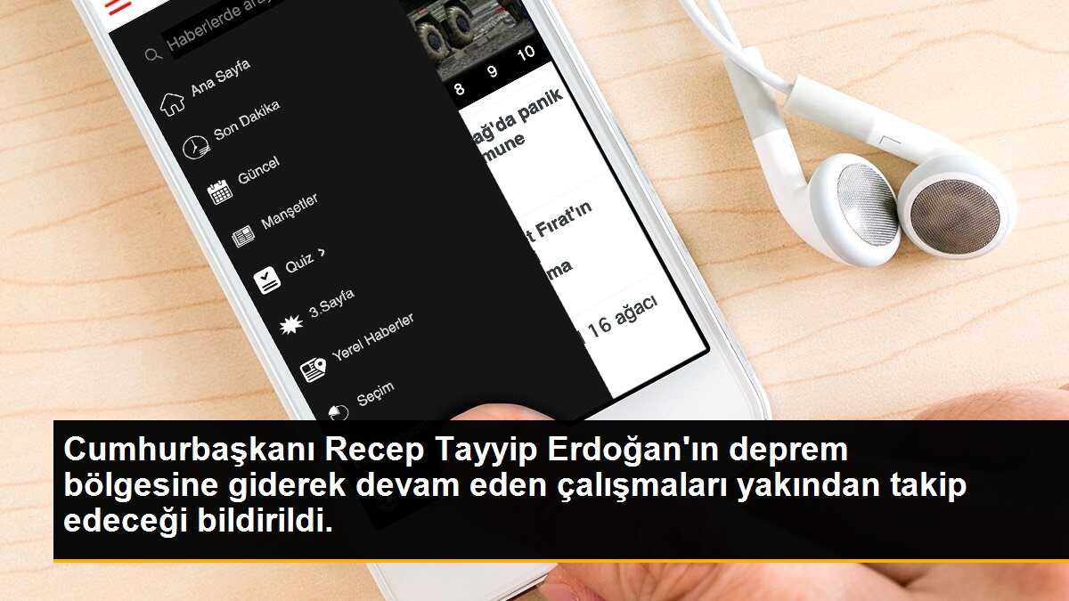 Cumhurbaşkanı Recep Tayyip Erdoğan\'ın deprem bölgesine giderek devam eden çalışmaları yakından takip edeceği bildirildi.