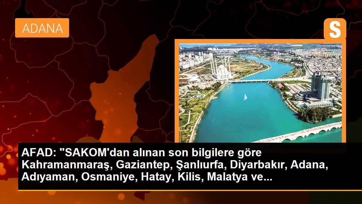 AFAD: "SAKOM\'dan alınan son bilgilere göre Kahramanmaraş, Gaziantep, Şanlıurfa, Diyarbakır, Adana, Adıyaman, Osmaniye, Hatay, Kilis, Malatya ve...