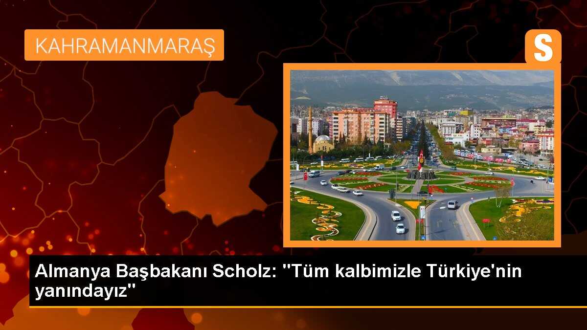 Almanya Başbakanı Scholz: "Tüm kalbimizle Türkiye\'nin yanındayız"