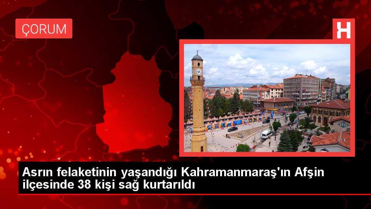 Asrın felaketinin yaşandığı Kahramanmaraş'ın Afşin ilçesinde 38 kişi sağ kurtarıldı