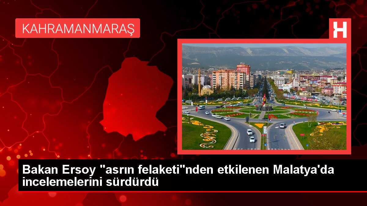 Bakan Ersoy 'asrın felaketi'nden etkilenen Malatya'da incelemelerini sürdürdü