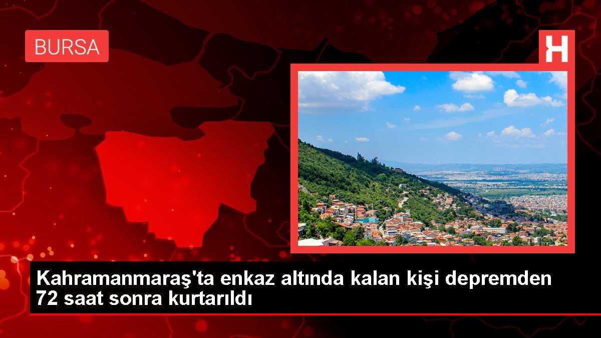 Kahramanmaraş'ta enkaz altında kalan kişi depremden 72 saat sonra kurtarıldı