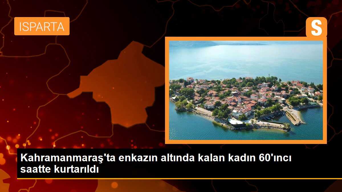 Kahramanmaraş\'ta enkazın altında kalan kadın 60\'ıncı saatte kurtarıldı
