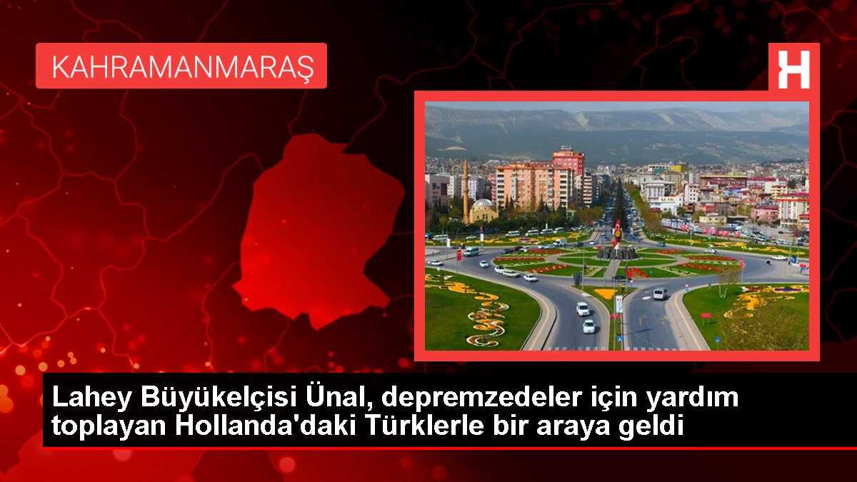 Lahey Büyükelçisi Ünal, depremzedeler için yardım toplayan Hollanda'daki Türklerle bir araya geldi