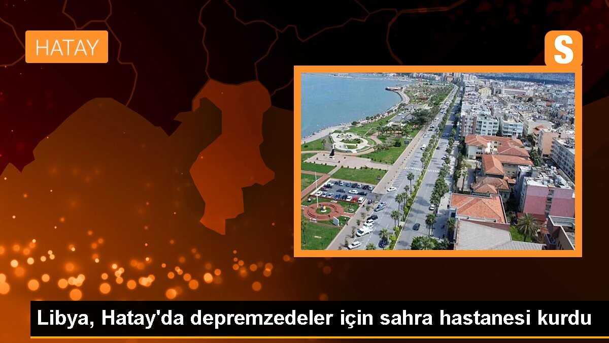 Libya, Hatay\'da depremzedeler için sahra hastanesi kurdu