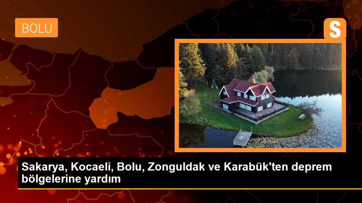 Sakarya, Kocaeli, Bolu, Zonguldak ve Karabük\'ten deprem bölgelerine yardım