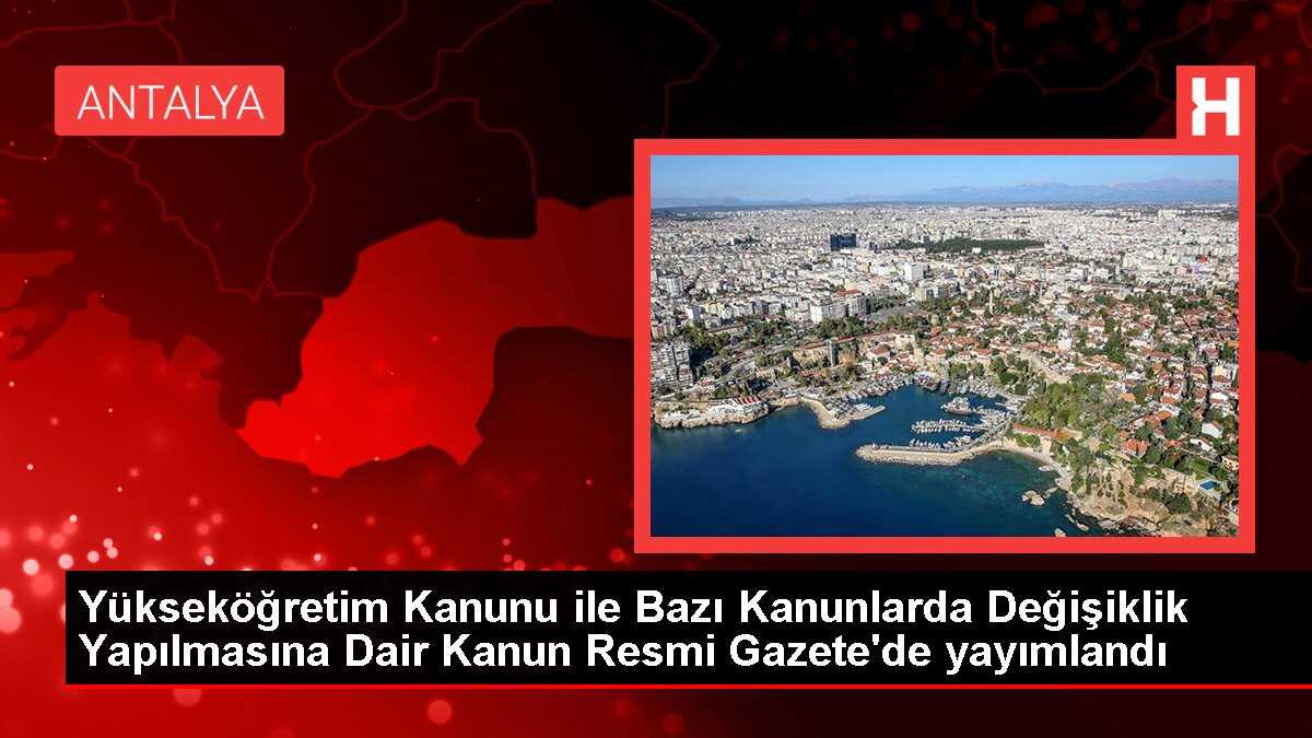 Yükseköğretim Kanunu ile Bazı Kanunlarda Değişiklik Yapılmasına Dair Kanun Resmi Gazete'de yayımlandı