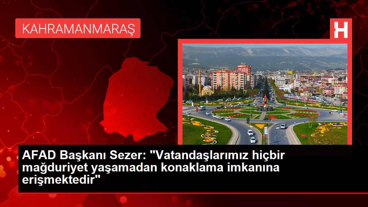 AFAD Başkanı Sezer: 'Vatandaşlarımız hiçbir mağduriyet yaşamadan konaklama imkanına erişmektedir'