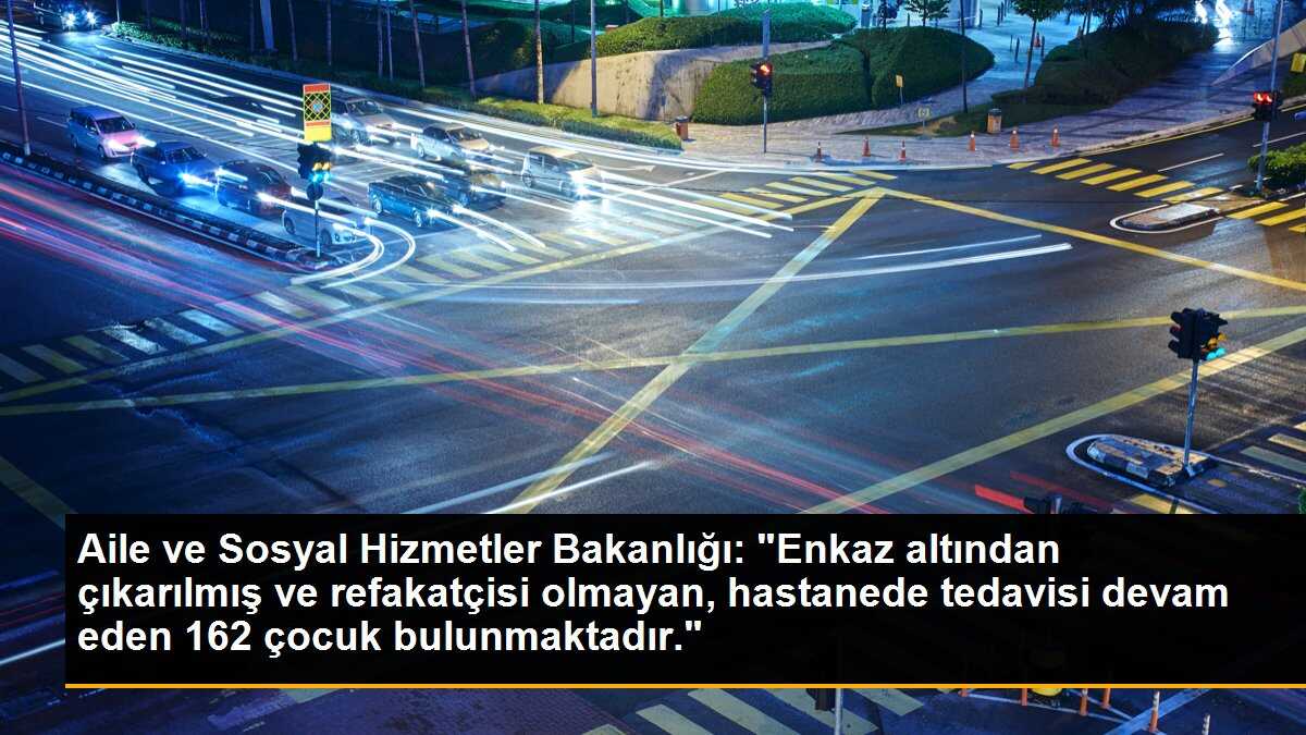 Bakanlık: Hastanelerde refakatçisi olmayan 162 çocuk bulunmaktadır