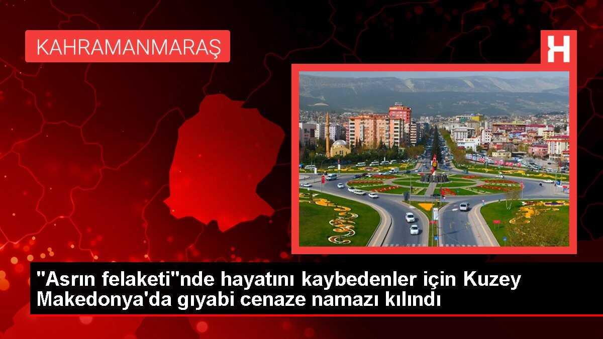 'Asrın felaketi'nde hayatını kaybedenler için Kuzey Makedonya'da gıyabi cenaze namazı kılındı