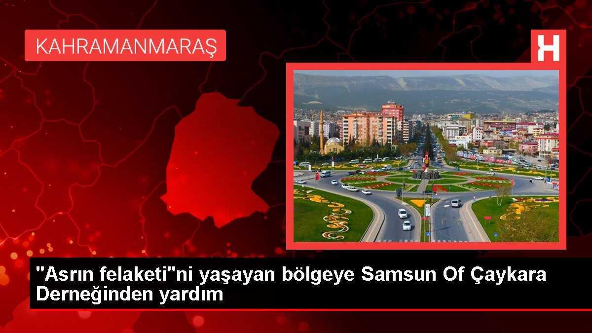 'Asrın felaketi'ni yaşayan bölgeye Samsun Of Çaykara Derneğinden yardım