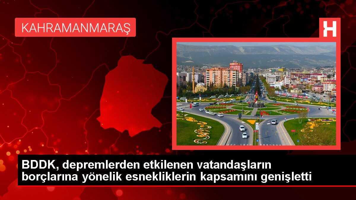 BDDK, depremlerden etkilenen vatandaşların borçlarına yönelik esnekliklerin kapsamını genişletti