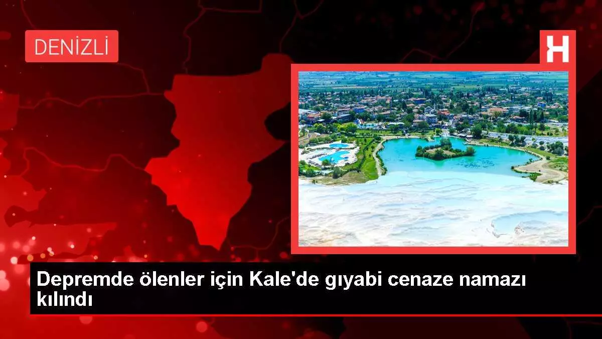 Depremde ölenler için Kale'de gıyabi cenaze namazı kılındı