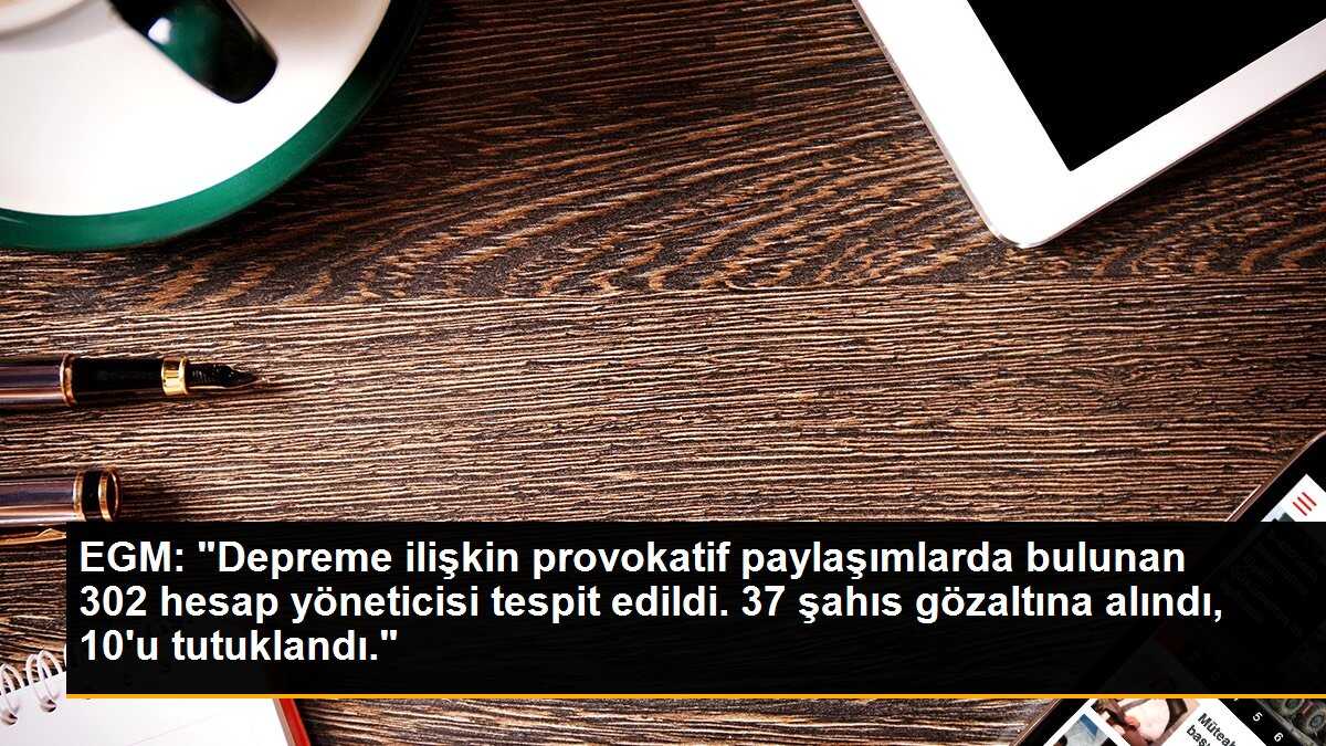 EGM: Depreme ilişkin provokatif paylaşım yapan 10 kişi tutuklandı
