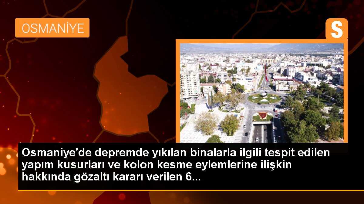 Osmaniye\'de yıkılan binalarda tespit edilen kusurlara ilişkin 4 şüpheli gözaltına alındı