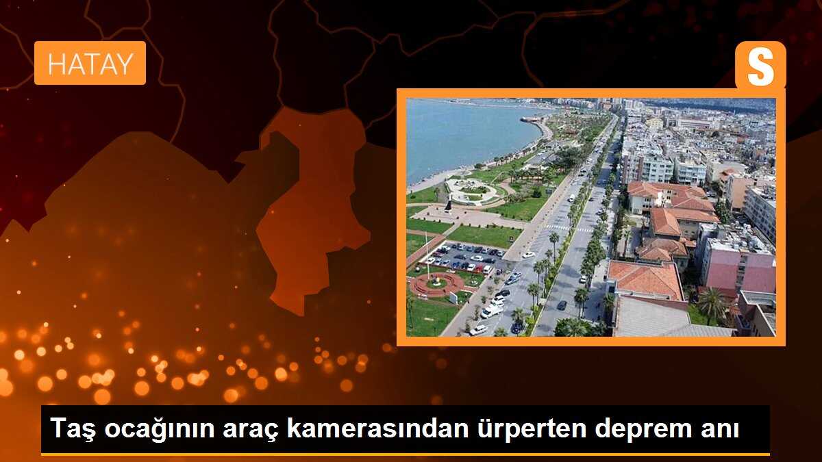 Taş ocağının araç kamerasından ürperten deprem anı