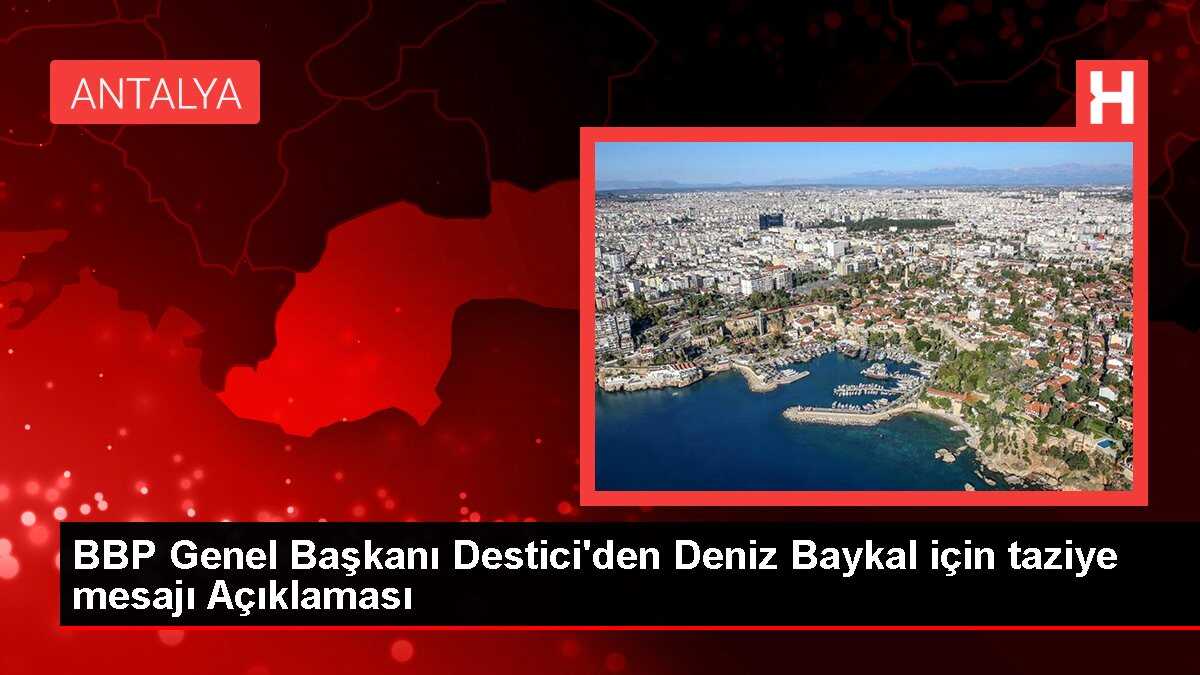 BBP Genel Başkanı Destici'den Deniz Baykal için taziye mesajı Açıklaması