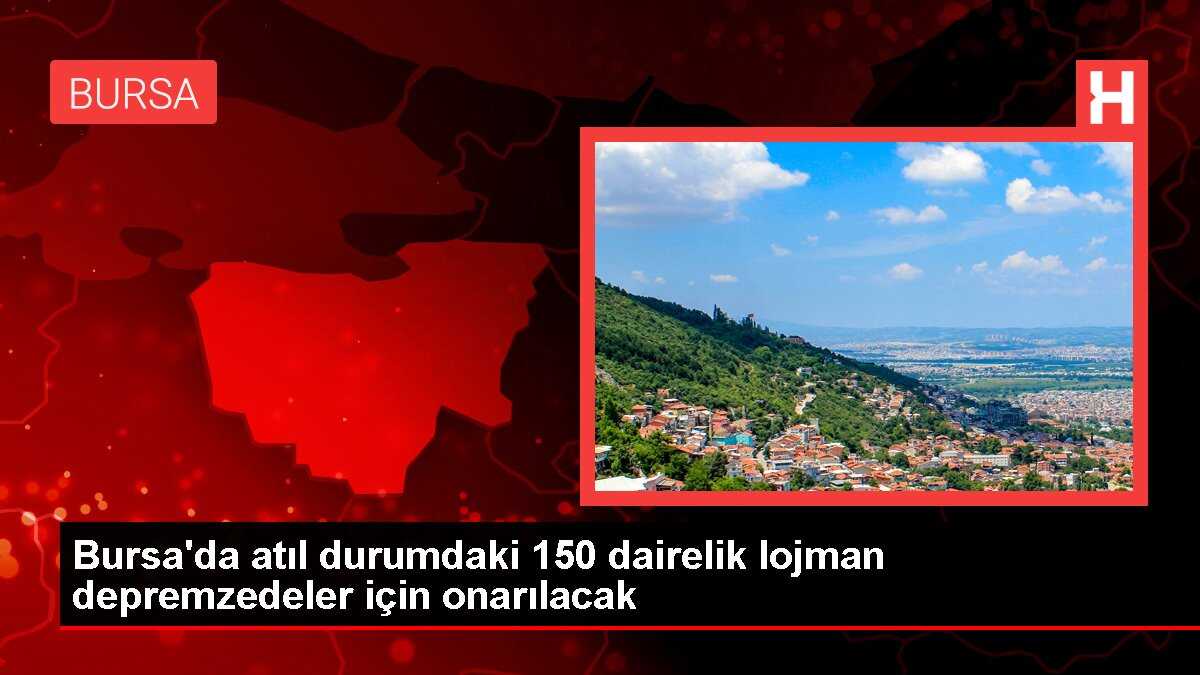 Bursa'da atıl durumdaki 150 dairelik lojman depremzedeler için onarılacak