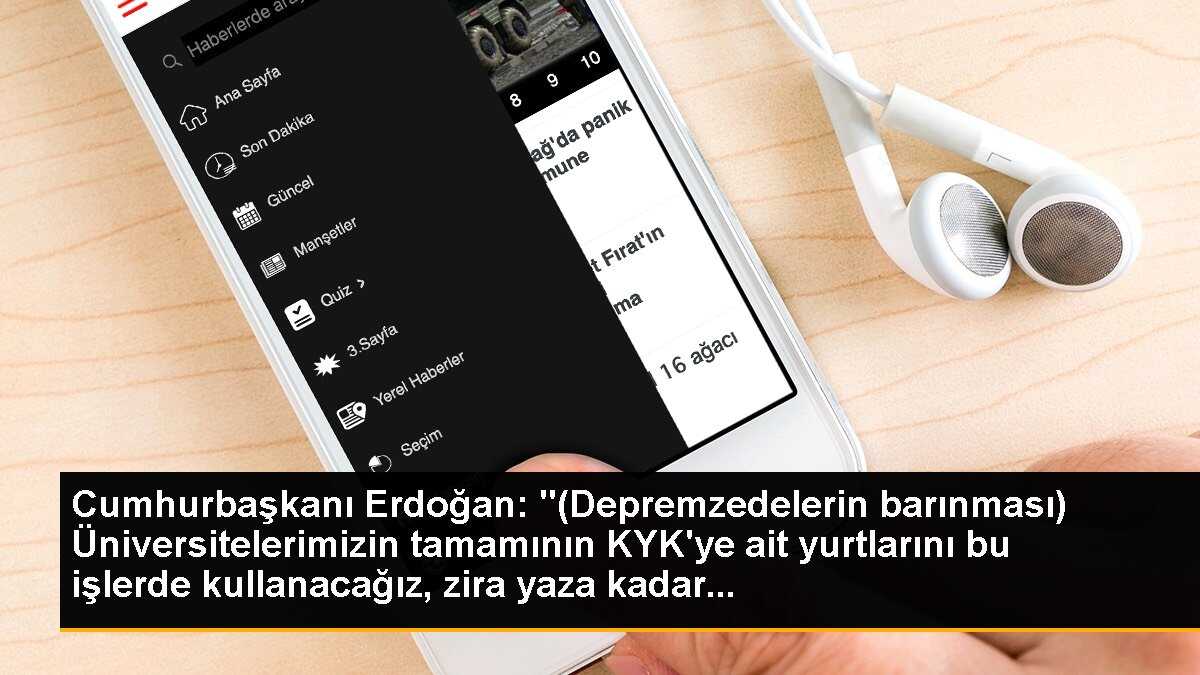 Cumhurbaşkanı Erdoğan: "(Depremzedelerin barınması) Üniversitelerimizin tamamının KYK\'ye ait yurtlarını bu işlerde kullanacağız, zira yaza kadar...