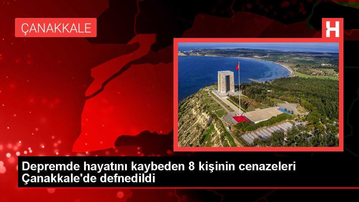 Depremde hayatını kaybeden 8 kişinin cenazeleri Çanakkale'de defnedildi