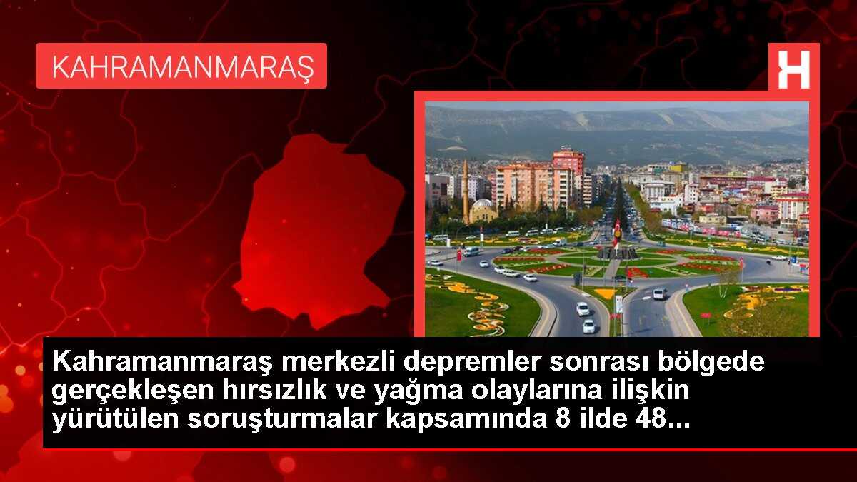 Deprem bölgesinde hırsızlık ve yağma soruşturmalarında 48 şüpheli tutuklandı
