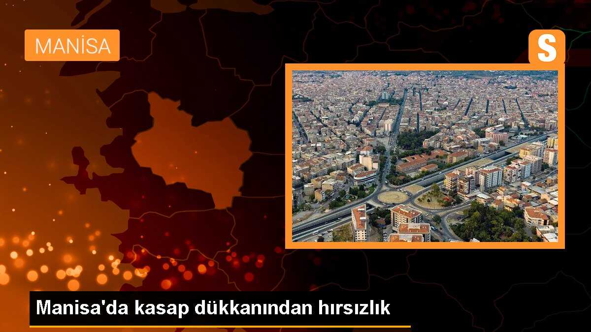 Manisa\'da kasap dükkanından hırsızlık
