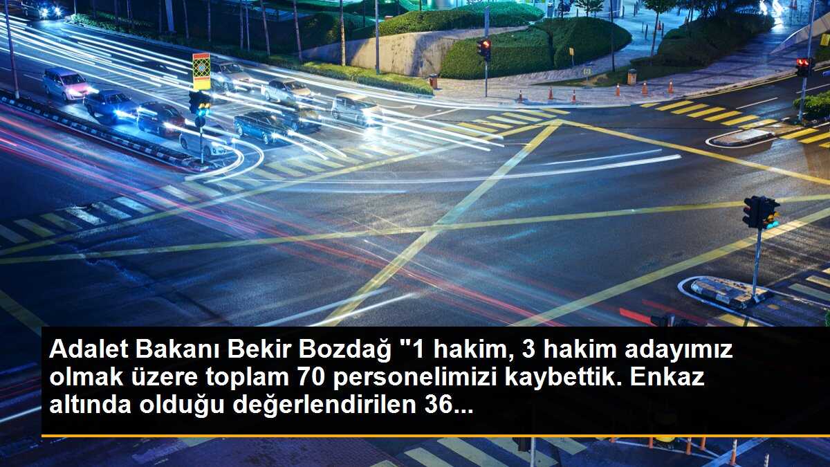 Adalet Bakanı Bekir Bozdağ "1 hakim, 3 hakim adayımız olmak üzere toplam 70 personelimizi kaybettik. Enkaz altında olduğu değerlendirilen 36...