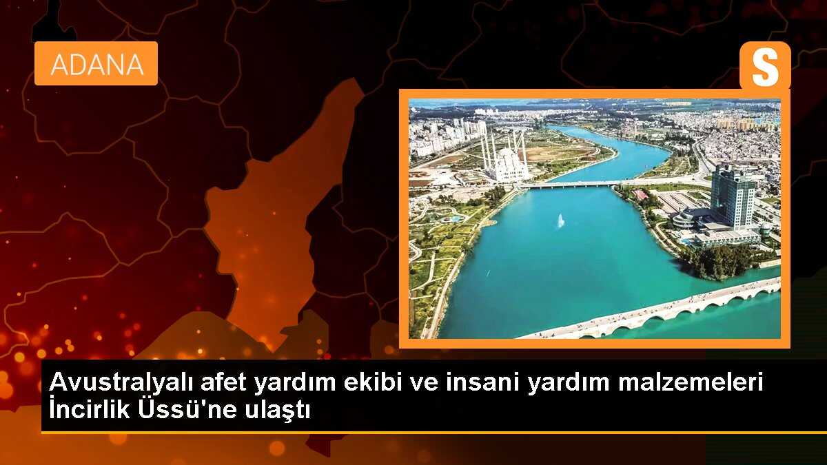 Avustralyalı afet yardım ekibi ve insani yardım malzemeleri İncirlik Üssü\'ne ulaştı