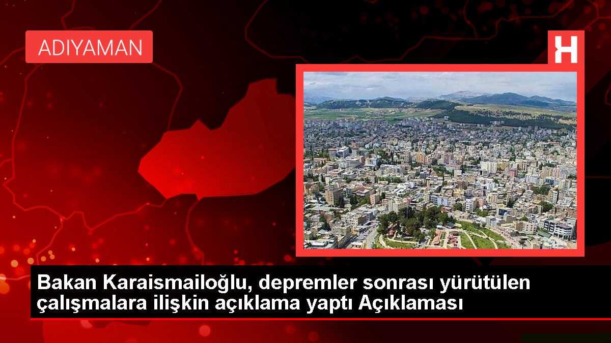 Bakan Karaismailoğlu, depremler sonrası yürütülen çalışmalara ilişkin açıklama yaptı Açıklaması