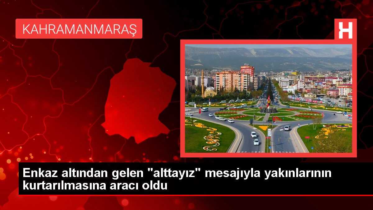 Enkaz altından gelen 'alttayız' mesajıyla yakınlarının kurtarılmasına aracı oldu