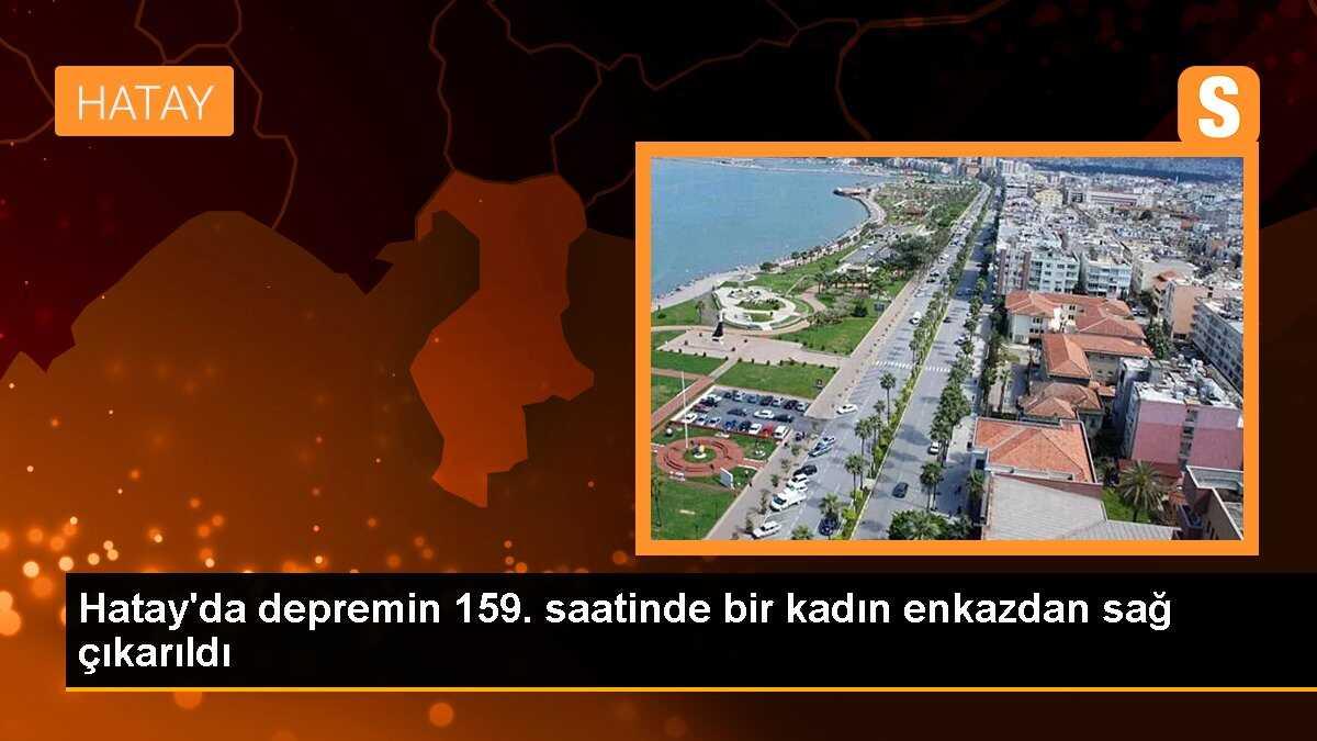 Hatay\'da depremin 159. saatinde bir kadın enkazdan sağ çıkarıldı